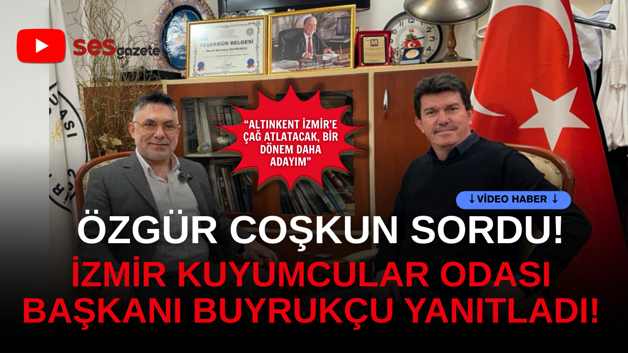 İzmir Kuyumcular Odası Başkanı Murat Kurtuluş Buyrukçu, Ses Gazete’ye özel